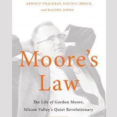 Moore's Law: The Life of Gordon Moore, Silicon Valley's Quiet Revolutionary Audiobook, by Arnold Thackray