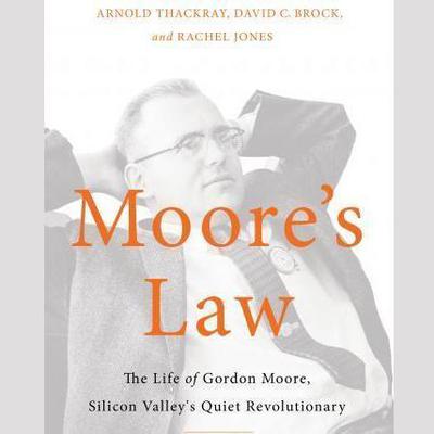 Moores Law: The Life of Gordon Moore, Silicon Valleys Quiet Revolutionary Audiobook, by Arnold Thackray