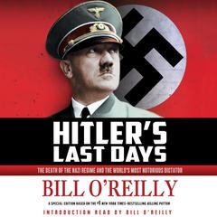 Hitlers Last Days: The Death of the Nazi Regime and the Worlds Most Notorious Dictator Audiobook, by Bill O'Reilly