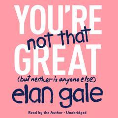 You're Not That Great: (but neither is anyone else) Audiobook, by 