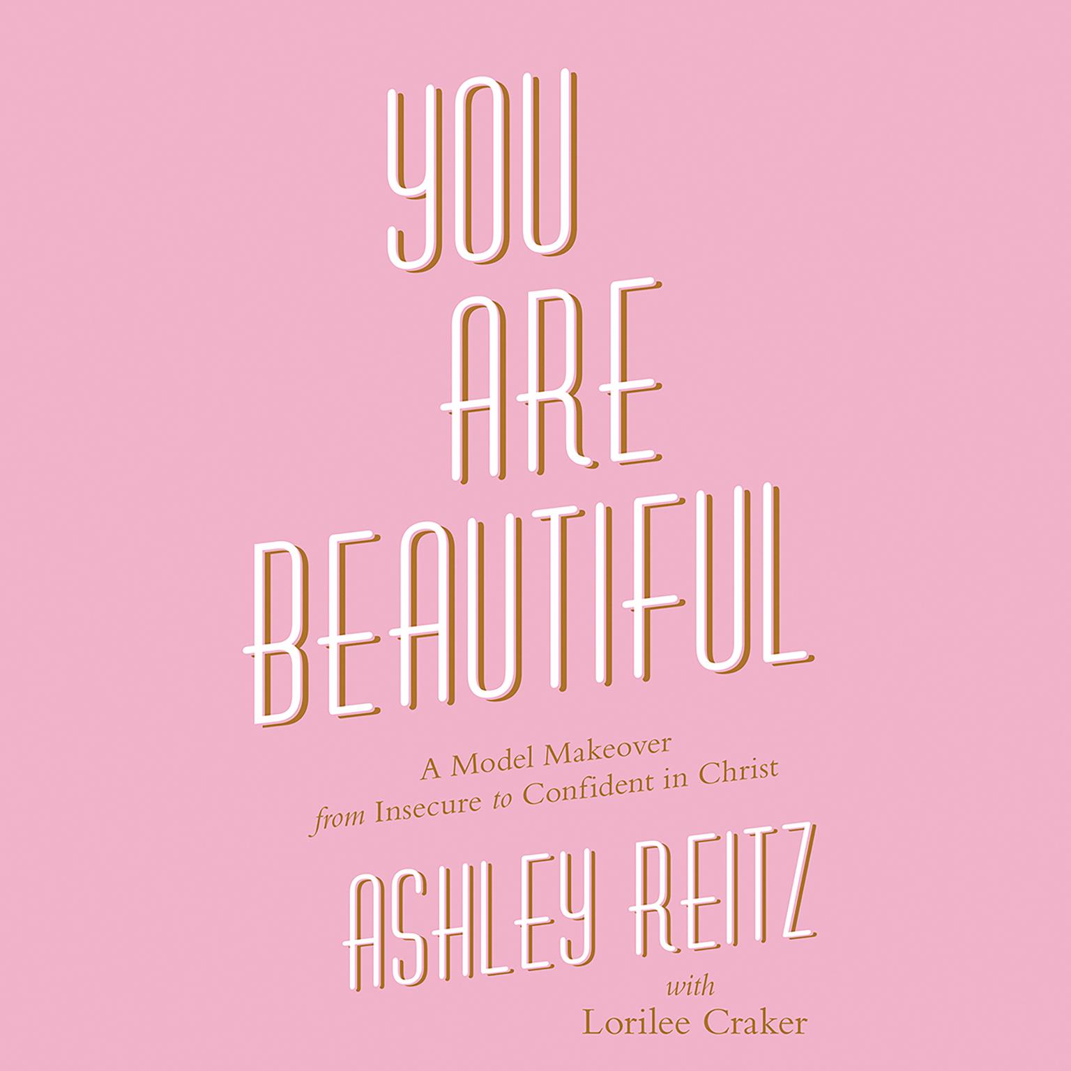 You Are Beautiful: A Model Makeover from Insecure to Confident in Christ Audiobook, by Ashley Reitz