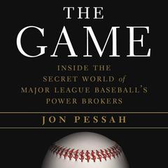 The Game: Inside the Secret World of Major League Baseball's Power Brokers Audiobook, by Jon Pessah