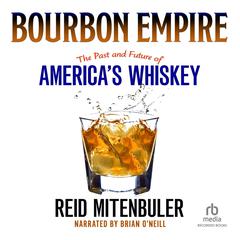 Bourbon Empire: The Past and Future of Americas Whiskey Audiobook, by Reid Mitenbuler