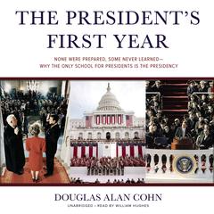 The President’s First Year: None Were Prepared, Some Never Learned—Why the Only School for Presidents Is the Presidency Audiobook, by Douglas Alan Cohn