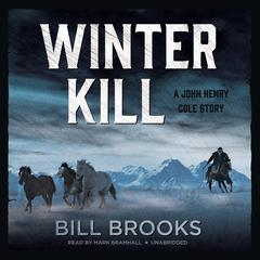 Winter Kill: A John Henry Cole Story Audiobook, by Bill Brooks