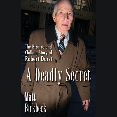 A Deadly Secret: The Bizarre and Chilling Story of Robert Durst Audiobook, by Matt Birkbeck