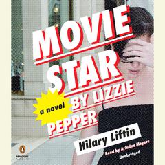 Movie Star by Lizzie Pepper: A Novel Audiobook, by Hilary Liftin