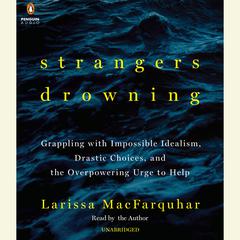 Strangers Drowning: Grappling with Impossible Idealism, Drastic Choices, and the Overpowering Urge to Help Audiobook, by Larissa MacFarquhar