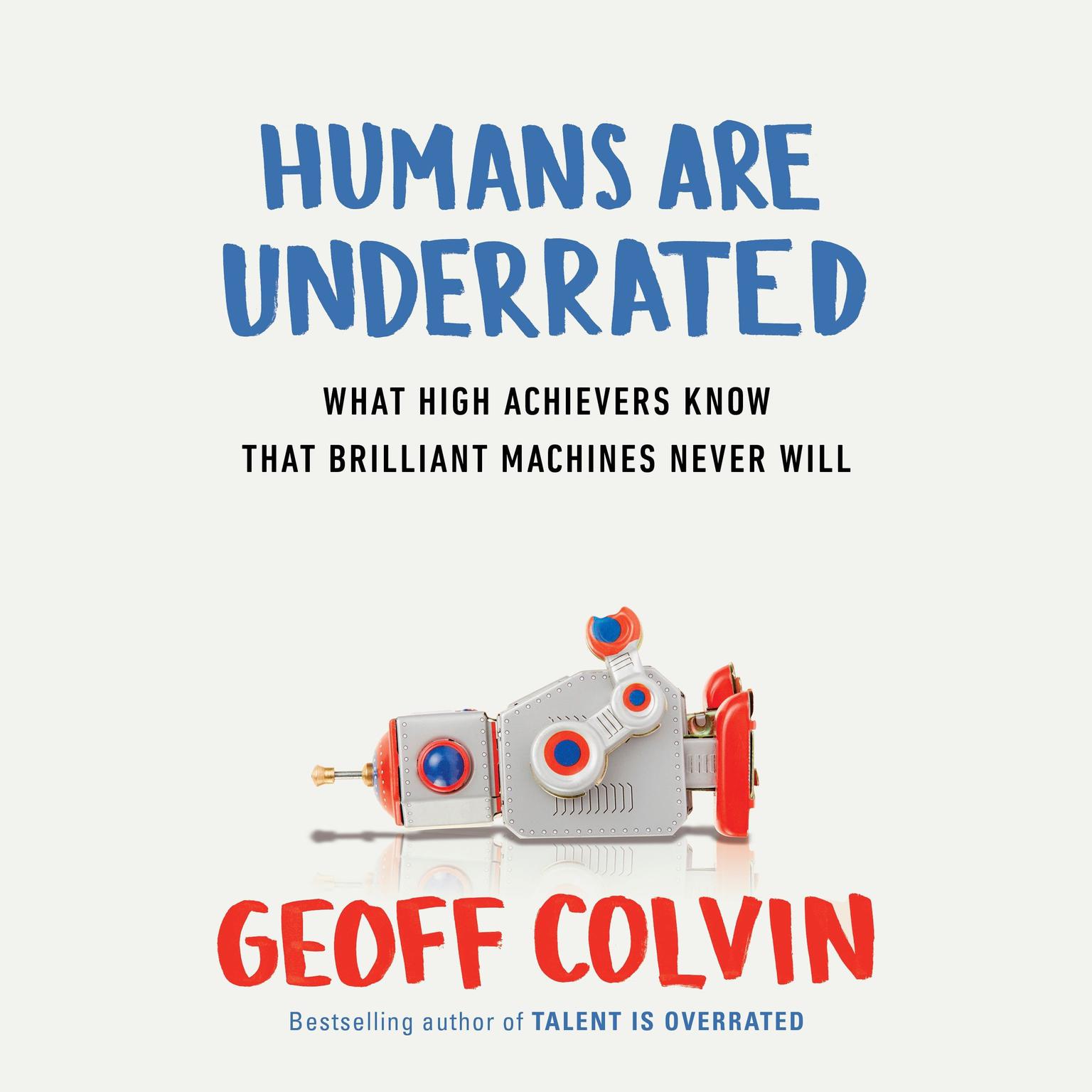 Humans Are Underrated: What High Achievers Know that Brilliant Machines Never Will Audiobook, by Geoff Colvin