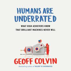 Humans Are Underrated: What High Achievers Know that Brilliant Machines Never Will Audiobook, by Geoff Colvin