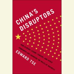 Chinas Disruptors: How Alibaba, Xiaomi, TenCent, and Other Companies Are Changing the Rules of Busi ness Audiobook, by Edward Tse