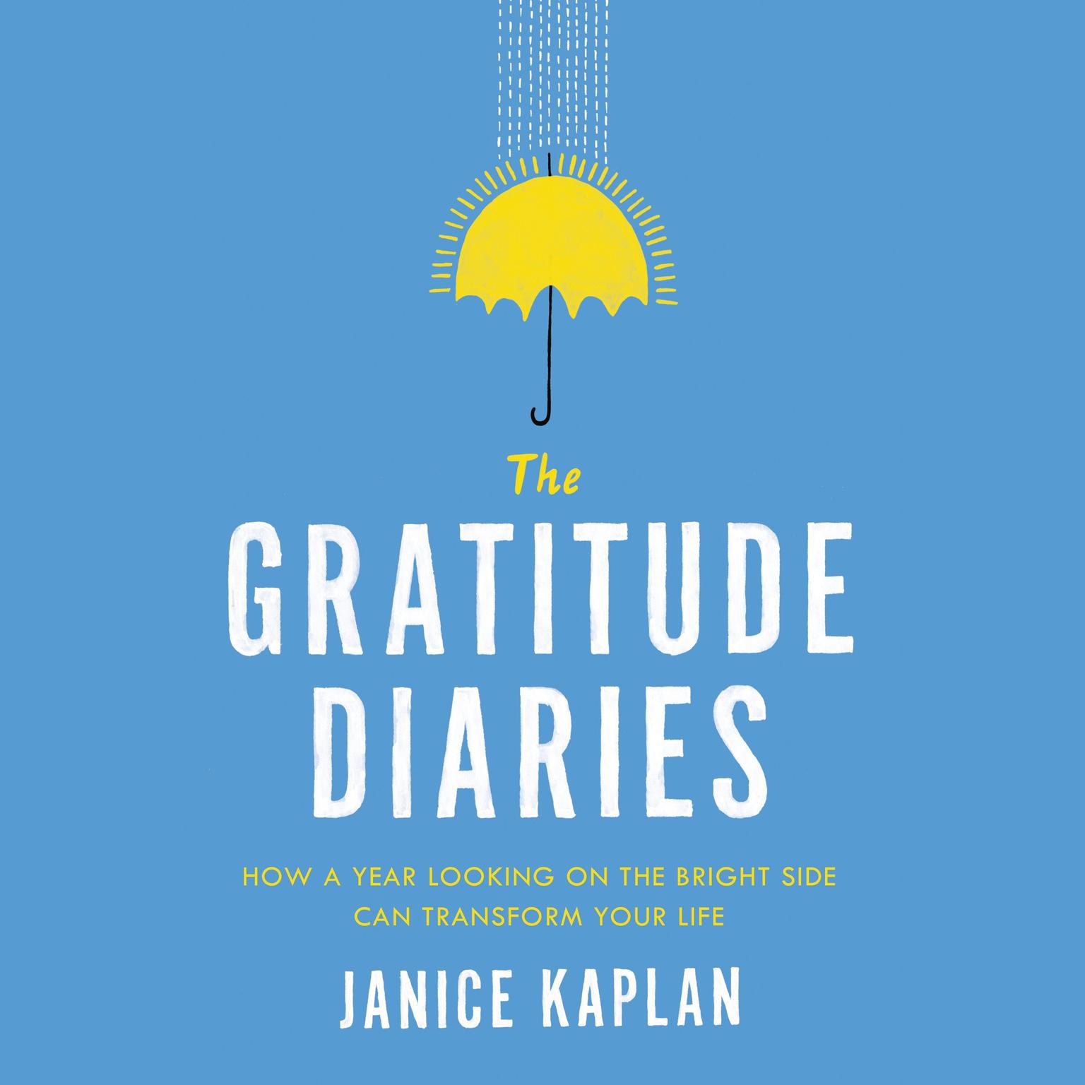 The Gratitude Diaries: How a Year Looking on the Bright Side Can Transform Your Life Audiobook, by Janice Kaplan