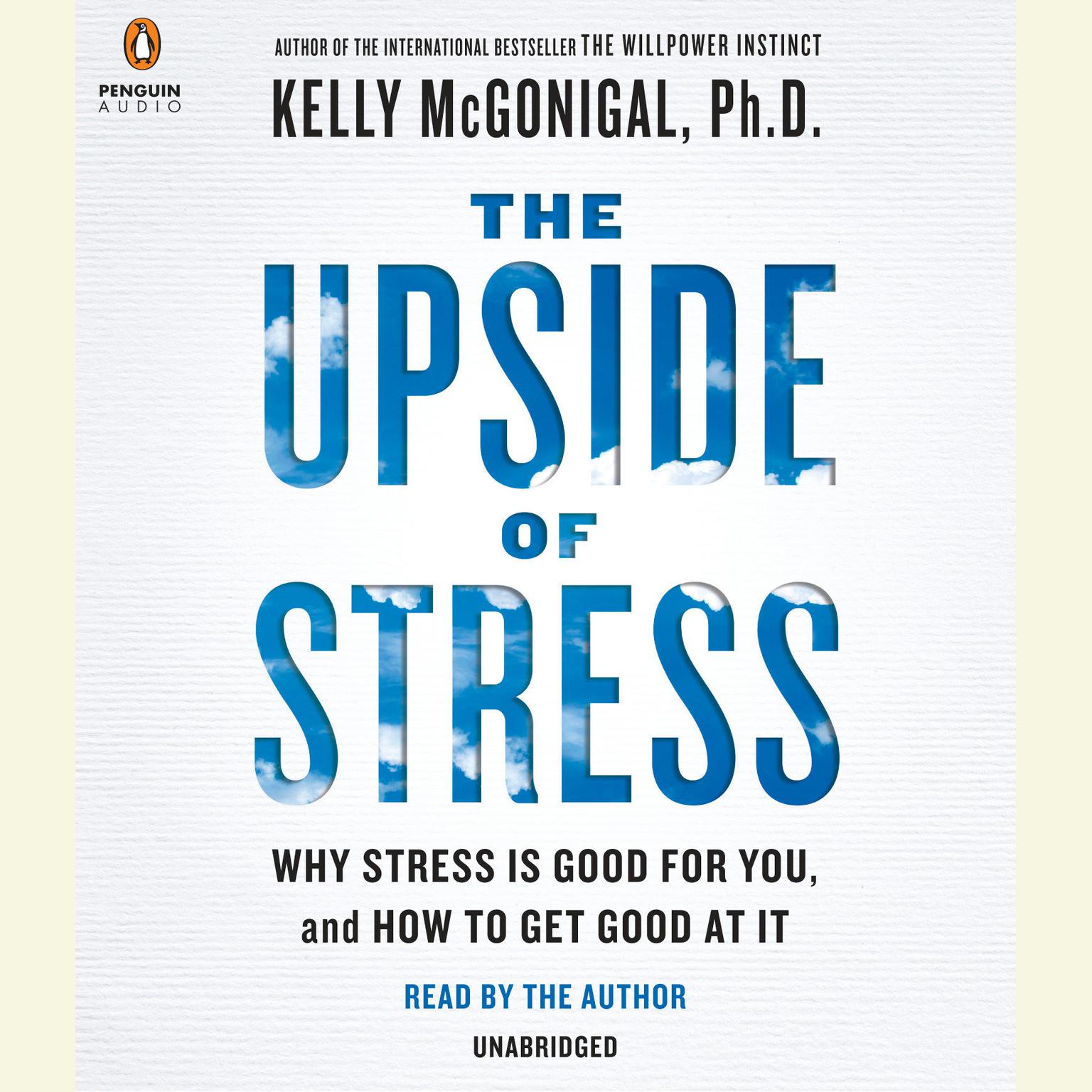 The Upside of Stress: Why Stress Is Good for You, and How to Get Good at It Audiobook, by Kelly McGonigal