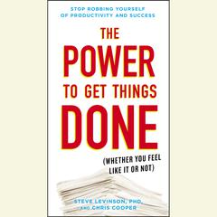 The Power to Get Things Done: (Whether You Feel Like It or Not) Audiobook, by Steve Levinson, Steve Levinson, Ph.D., Chris Cooper