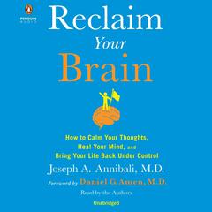 Reclaim Your Brain: How to Calm Your Thoughts, Heal Your Mind, and Bring Your Life Back Under Control Audiobook, by Joseph A. Annibali