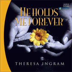 He Holds Me Forever Audiobook, by Theresa Ingram