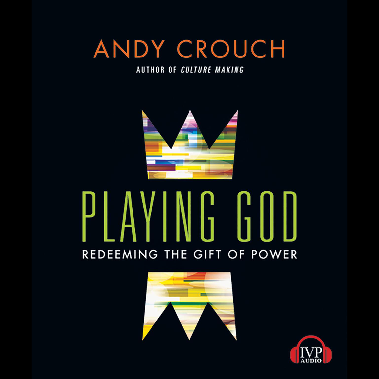 Playing God: Redeeming the Gift of Power Audiobook, by Andy Crouch