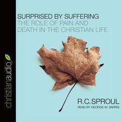 Surprised by Suffering: The Role of Pain and Death in The Christian Life Audiobook, by R. C. Sproul