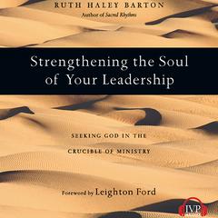 Strengthening the Soul of Your Leadership: Seeking God in the Crucible of Ministry Audiobook, by Ruth Haley Barton
