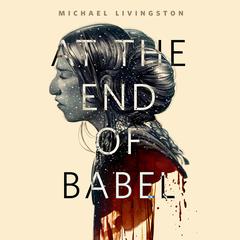 At the End of Babel: A Tor.Com Original Audiobook, by Michael Livingston