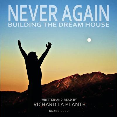 Never Again: Building the Dream House Audiobook, by Richard La Plante