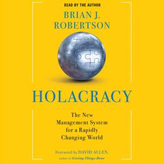 Holacracy: The New Management System for a Rapidly Changing World Audiobook, by Brian J. Robertson