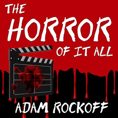 The Horror of It All: One Moviegoer’s Love Affair With Masked Maniacs, Frightened Virgins, and the Living Dead… Audiobook, by Adam Rockoff