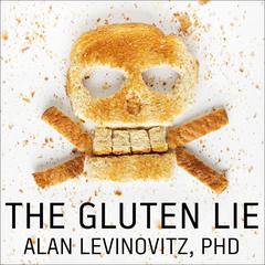 The Gluten Lie: And Other Myths About What You Eat Audiobook, by Alan Levinovitz