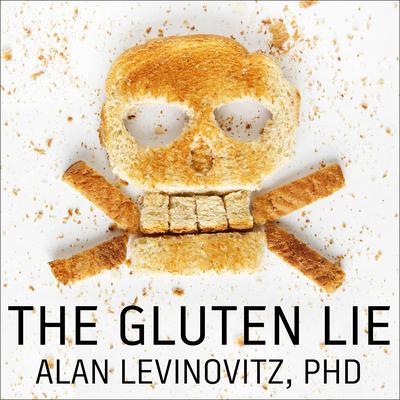 The Gluten Lie: And Other Myths About What You Eat Audiobook, by Alan Levinovitz