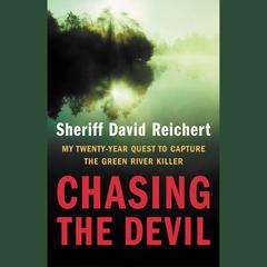 Chasing the Devil: My Twenty-Year Quest to Capture the Green River Killer Audiobook, by David Reichert