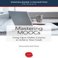 Mastering MOOCs: Using Open Online Courses to Achieve Your Goals Audiobook, by Knowledge@Wharton