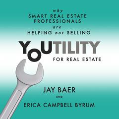 Youtility for Real Estate: Why Smart Real Estate Professionals are Helping, Not Selling Audiobook, by Jay Baer