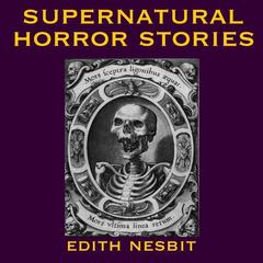 Supernatural Horror Stories Audiobook, by Edith Nesbit