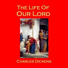 The Life of Our Lord Audiobook, by Charles Dickens