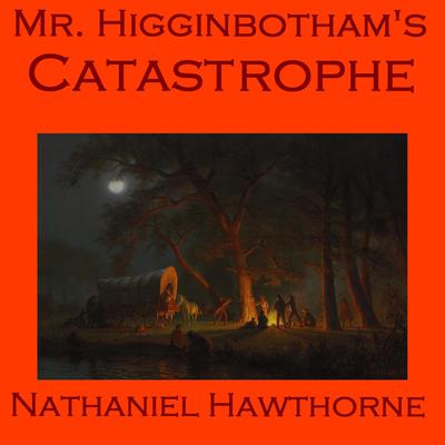 Mr. Higginbotham’s Catastrophe Audiobook, by Nathaniel Hawthorne