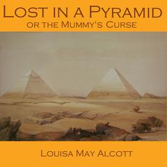 Lost in a Pyramid: Or, the Mummy’s Curse Audiobook, by Louisa May Alcott