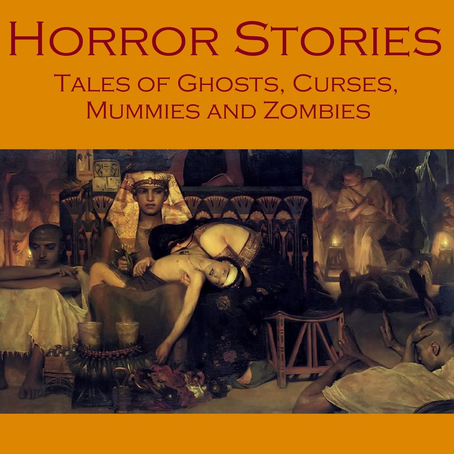 Horror Stories: Tales of Ghosts, Curses, Mummies, and Zombies Audiobook, by various authors