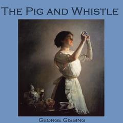 The Pig and Whistle Audiobook, by George Gissing