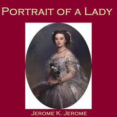 Portrait of a Lady Audiobook, by Jerome K. Jerome