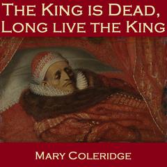 The King is Dead, Long Live the King Audiobook, by Mary Coleridge