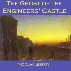 The Ghost of the Engineers’ Castle Audiobook, by Nikolai Leskov