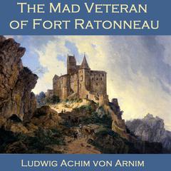 The Mad Veteran of Fort Ratonneau Audiobook, by Ludwig Achim  von Arnim