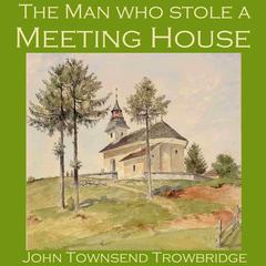 The Man Who Stole a Meeting-House Audiobook, by John Townsend Trowbridge