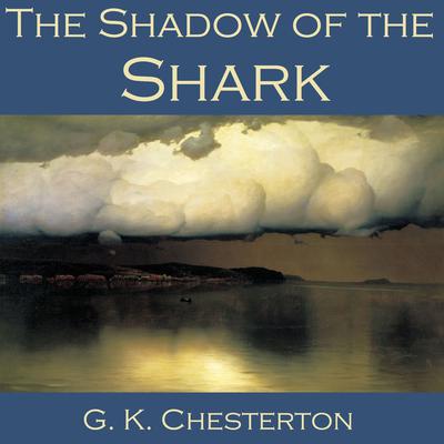 The Shadow of the Shark Audiobook, by G. K. Chesterton