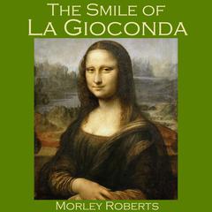 The Smile of La Gioconda Audiobook, by Morley Roberts