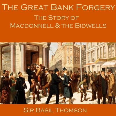 The Great Bank Forgery: The Story of Macdonnell and the Bidwells Audiobook, by Basil Thomson