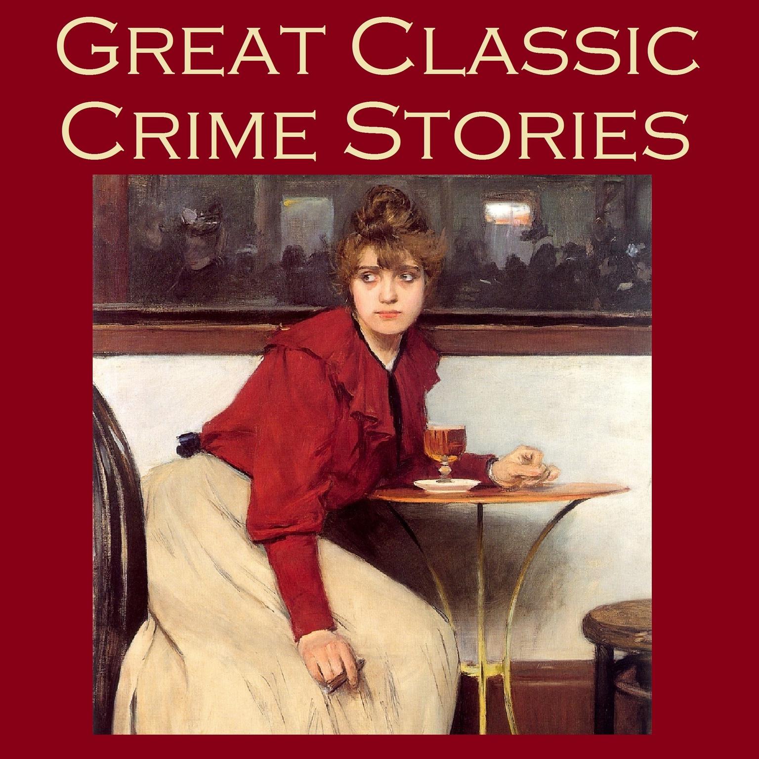 Great Classic Crime Stories: Tales of Murder, Robbery, Extortion, Blackmail, Forgery, and Worse Audiobook, by various authors