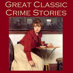 Great Classic Crime Stories: Tales of Murder, Robbery, Extortion, Blackmail, Forgery, and Worse Audiobook, by various authors