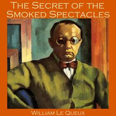 The Secret of the Smoked Spectacles Audiobook, by William Le Queux