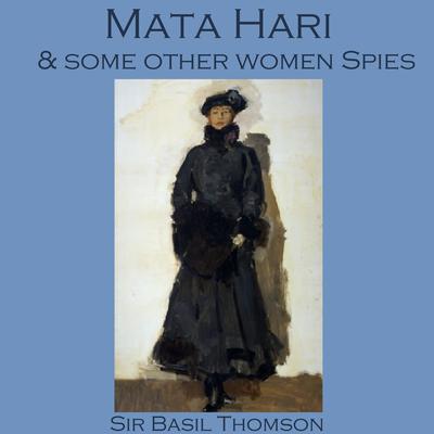 Mata Hari and Some Other Women Spies Audiobook, by Basil Thomson